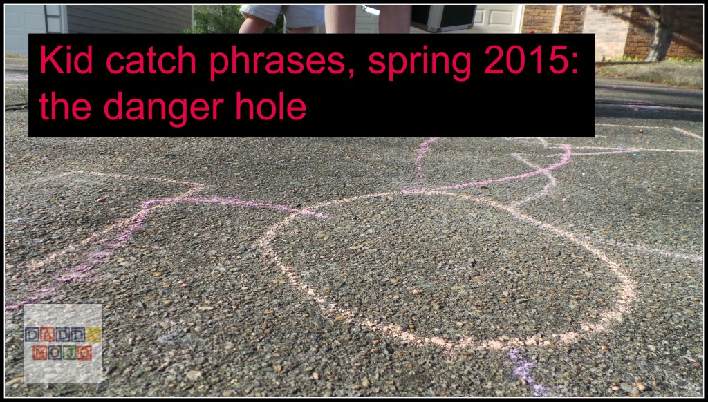 Kid catch phrases, spring 2105: the danger hole