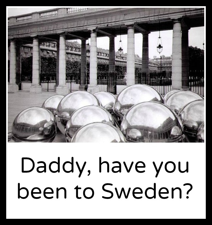 Daddy, have you been to Sweden?