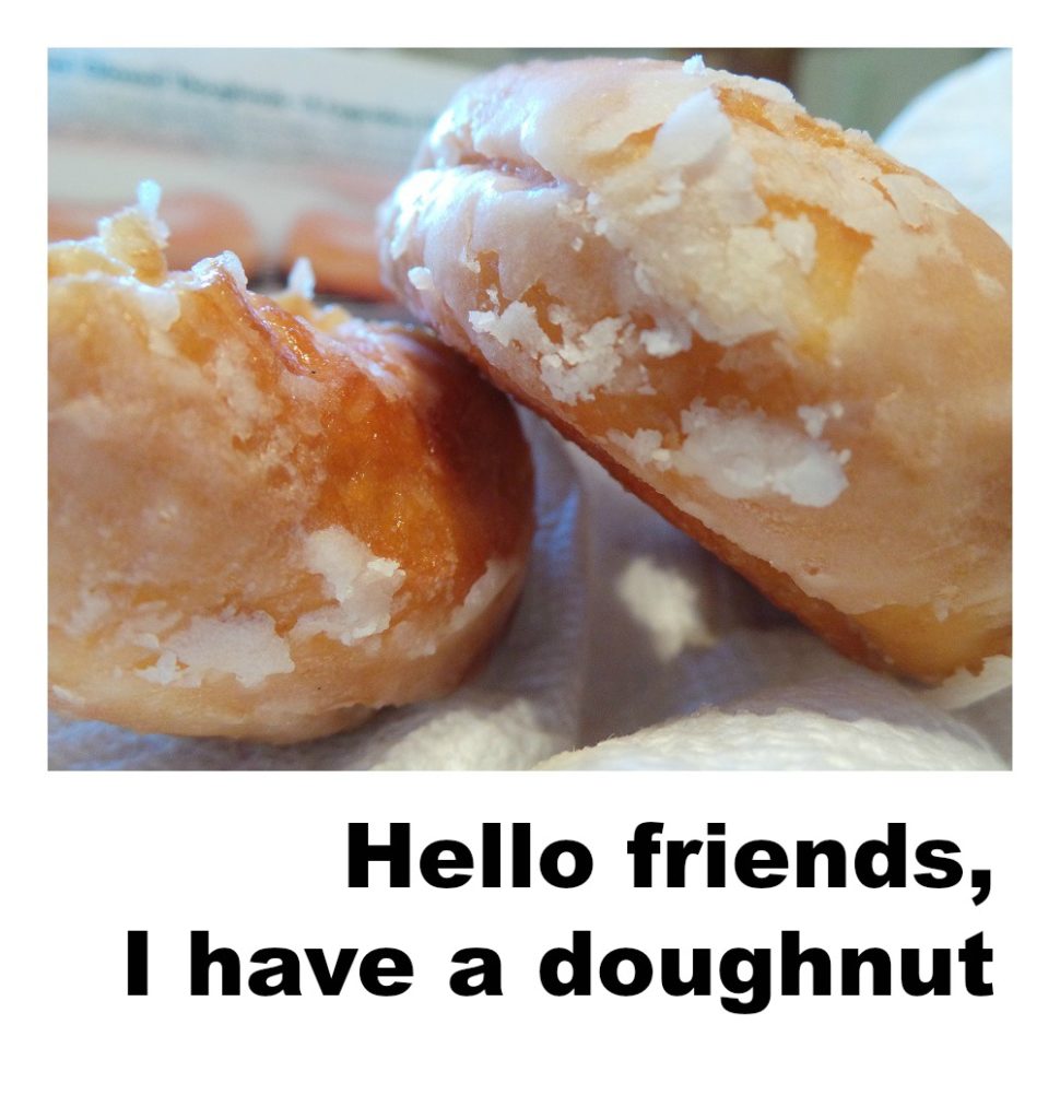 A simple trip to the supermarket led to a new catchphrase for our family, “Hello friends, I have a doughnut” and what it can teach us all. 