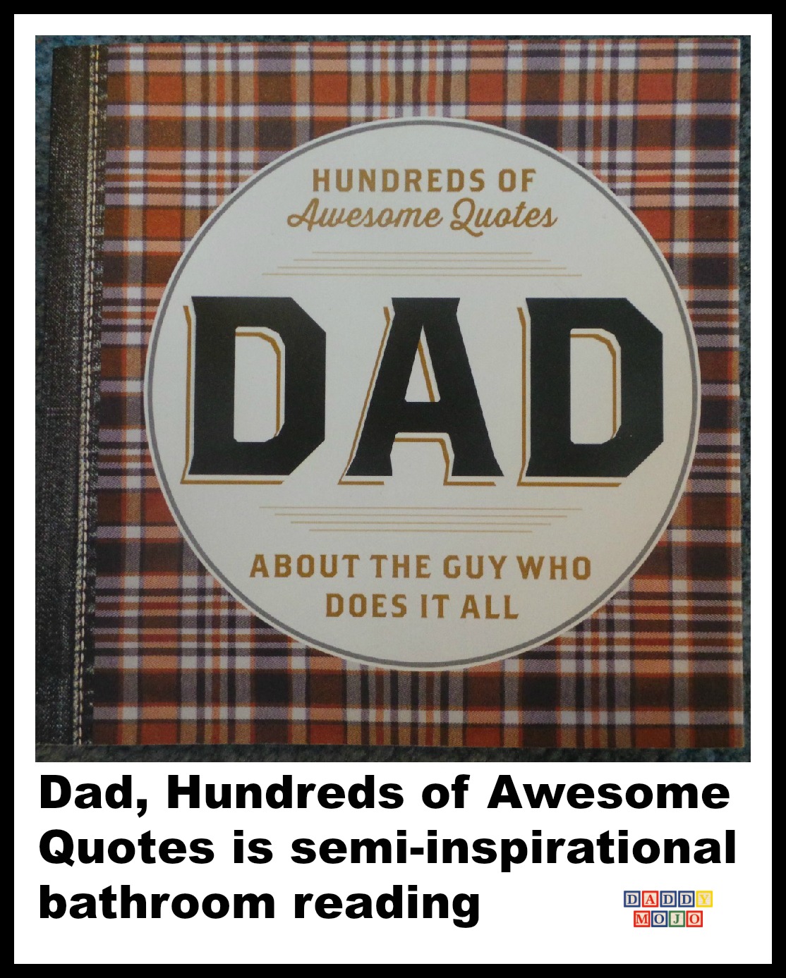 Dad, Hundreds of Awesome Quotes is semi-inspirational bathroom reading