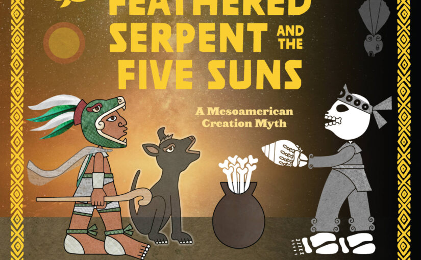 Feathered Serpent and the Five Suns, creation myth for ages 5-9