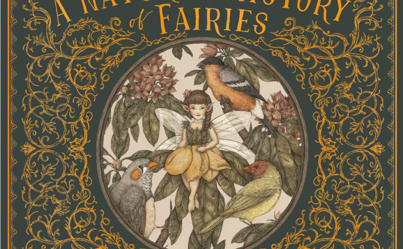 A Natural History of Fairies is THE book on fairies. It’s a beautifully presented book on all things fairy for ages six and up.