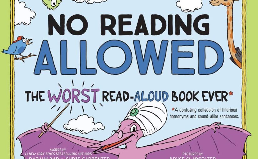 No Reading Allowed is a conundrum of an illustrated book that puts homonym against homonym for laughter and observation.