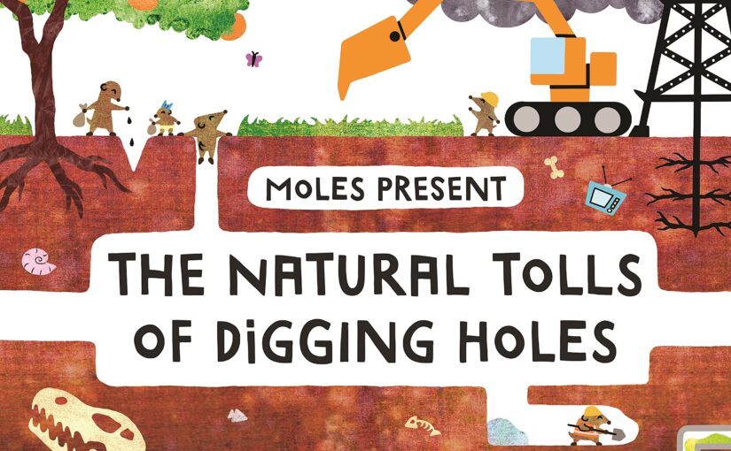 The Natural Tolls of Digging Holes, playfully weird STEM for 4 and up