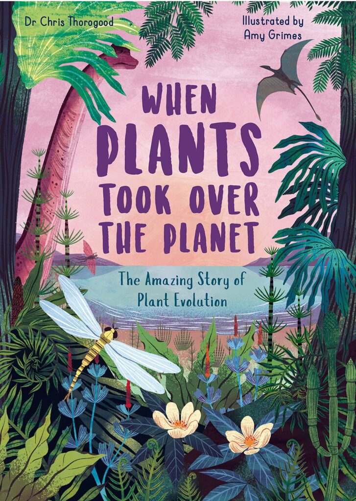 When Plants Took Over The Planet is an illustrated book that offers a deep dive-at an approachable level, about the evolution of plants. 