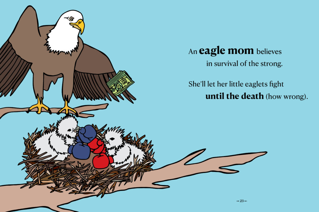 There Are Moms Way Worse Than You is funny, approachable and not what you’re probably expecting. It’s animal moms and how bad they are, presented in stanzas, will leave ages 12 and up in stitches.