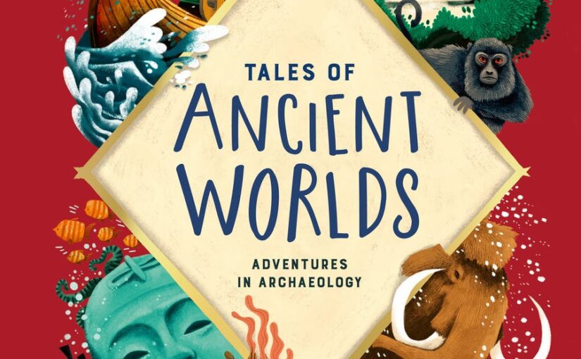 Tales of Ancient Worlds, fun history in an archeology wrapper