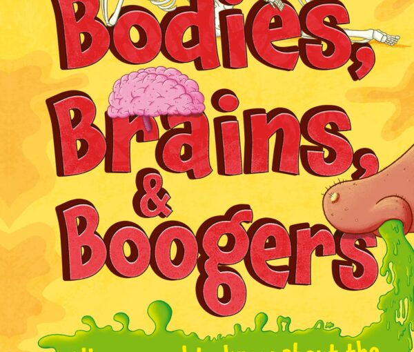 Bodies, Brains & Boogers, makes human health fun for ages 8 and up