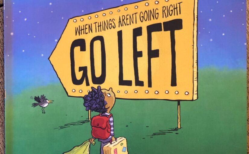 When Things Aren’t Going Right Go Left is a positive, can-do illustrated book about how doubts are normal, but leaving them behind is possible.