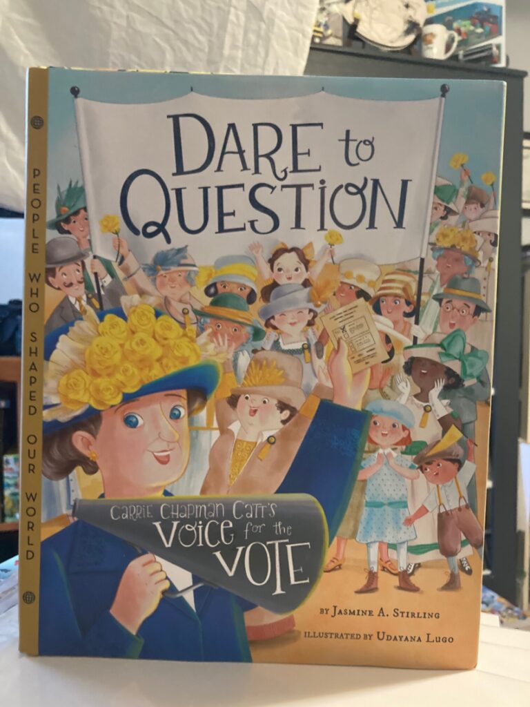 Dare to Question is an illustrated book on women’s right to vote that speaks on a level that early elementary will understand and maybe build their own questions.