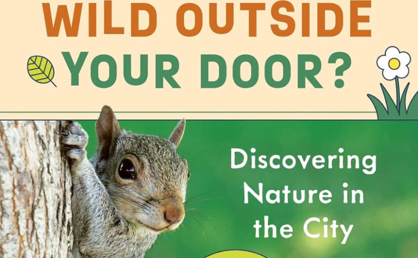 What’s Wild Outside Your Door?, mature, nature illustrated 411 for 8 and up