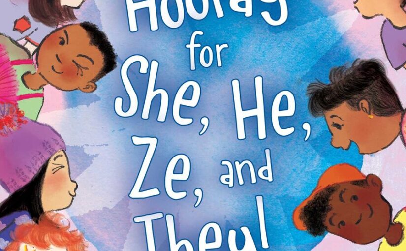 Hooray for She, He, Ze and They! What Are Your Pronouns Today? Is a noble book whose target audience is too young for the social message.