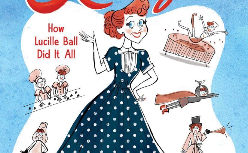 Lucy! How Lucille Ball Did it All, illustrated, can-do fun in any era