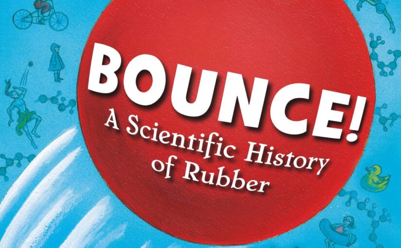 Bounce! A Scientific History of Rubber-STEM story and fun for ages 6 and up