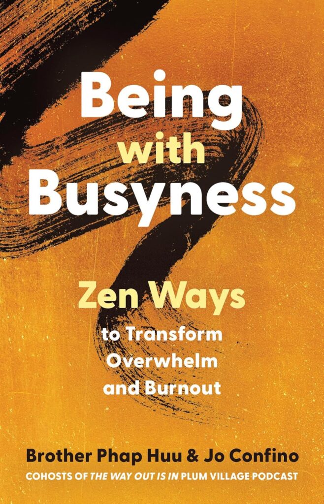 Being With Busyness: Zen Ways to Transform Overwhelm and Burnout is a Buddhist/Zen/self-help book that’ll do the trick for some.